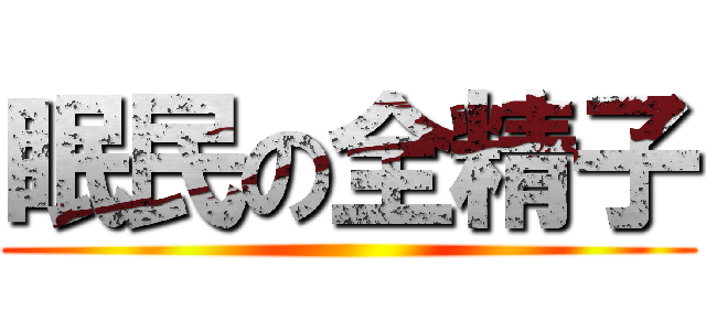 眠民の全精子 ()