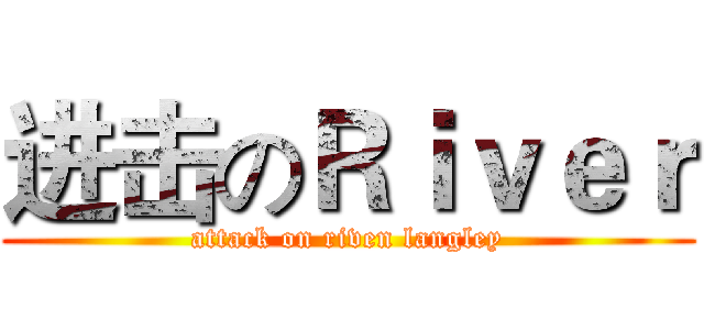 进击のＲｉｖｅｒ (attack on riven langley)