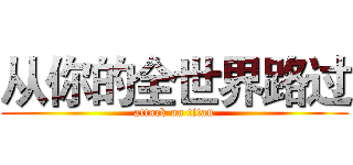 从你的全世界路过 (attack on titan)