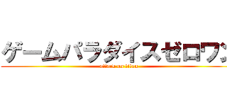 ゲームパラダイスゼロワン (attack on titan)