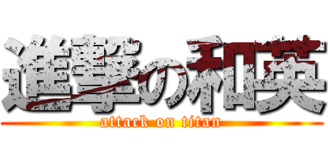 進撃の和英 (attack on titan)