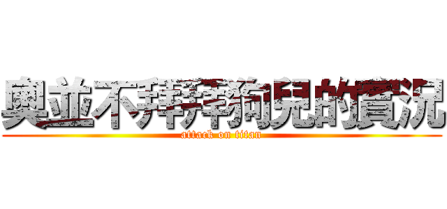 奧並不拜拜狗兒的實況 (attack on titan)
