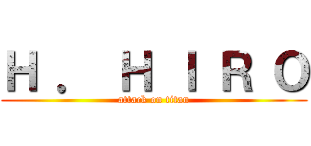 Ｈ ． Ｈ Ｉ Ｒ Ｏ (attack on titan)
