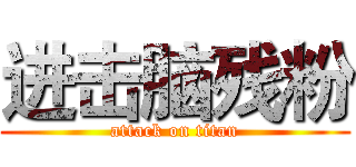 进击脑残粉 (attack on titan)