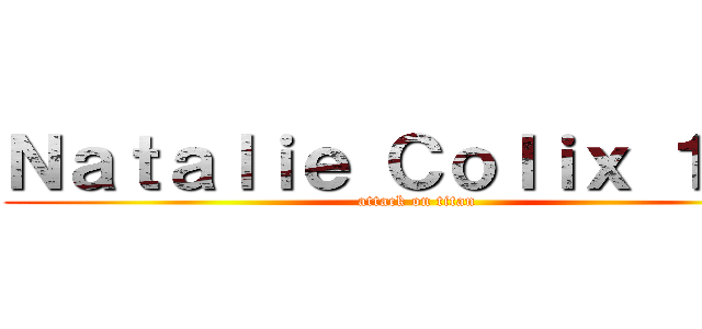 Ｎａｔａｌｉｅ Ｃｏｌｉｘ １°Ｂ (attack on titan)