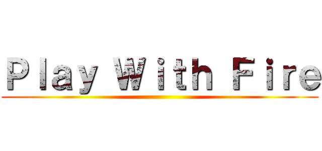 Ｐｌａｙ Ｗｉｔｈ Ｆｉｒｅ ()