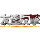 友達反撃 (attack on titan)