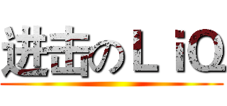 进击のＬｉＱ ()