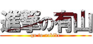 進撃の有山 (go to aokike)