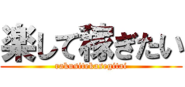 楽して稼ぎたい (rakusitekasegitai)