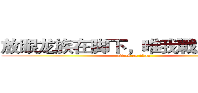 放眼龙族在脚下，唯我戰府称天下 (attack on titan)