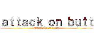 ａｔｔａｃｋ ｏｎ ｂｕｔｔ (Talent Pro Wrestling)