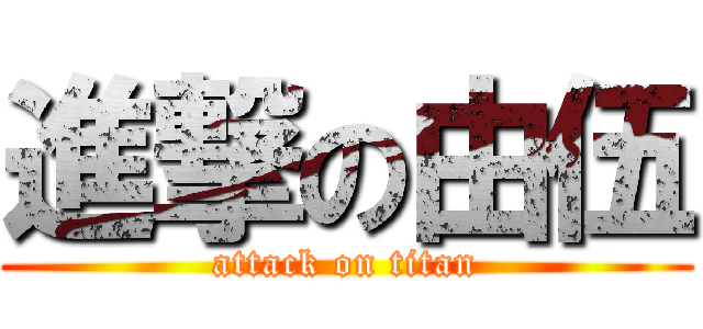 進撃の由伍 (attack on titan)