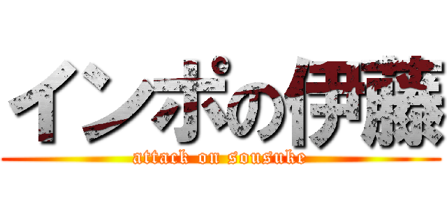 インポの伊藤 (attack on sousuke)