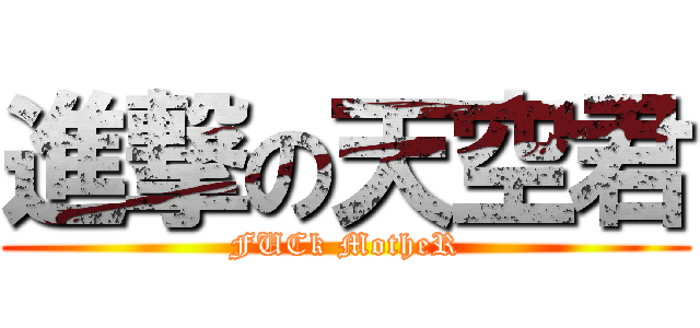 進撃の天空君 (FUCk MotheR)