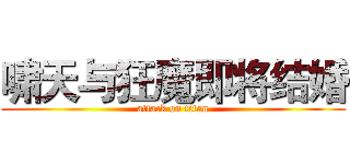 啸天与狂魔即将结婚 (attack on titan)