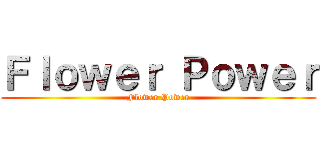Ｆｌｏｗｅｒ Ｐｏｗｅｒ (Flower Power)