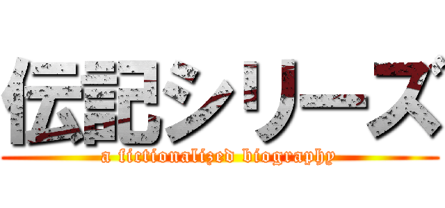 伝記シリーズ (a fictionalized biography)