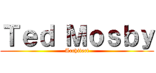 Ｔｅｄ Ｍｏｓｂｙ (Architect)