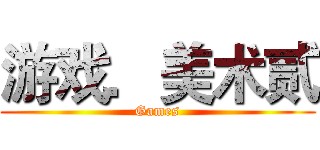 游戏．美术贰 (Games)