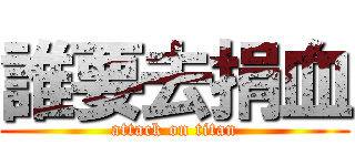 誰要去捐血 (attack on titan)