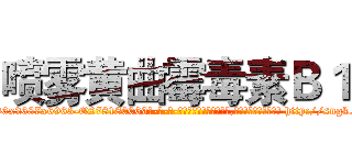 喷雾黄曲霉毒素Ｂ１ (喷雾黄曲霉毒素B1【电-186x2687x6963-Q278180069元-吉-药-业】我们做的是长期生意,靠的是老客户长期支持 http://sngk.net/4Y94vM
)