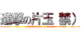 進撃の片玉（禁） (kintama on attack)