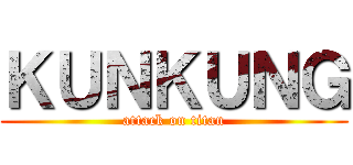 ＫＵＮＫＵＮＧ (attack on titan)