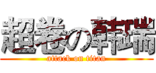 超卷の韩瑞 (attack on titan)