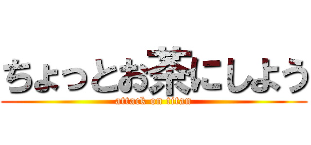 ちょっとお茶にしよう (attack on titan)