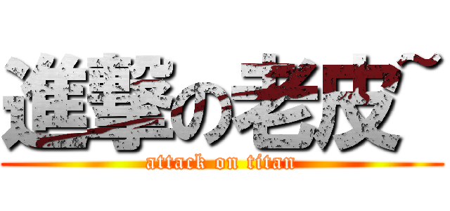 進撃の老皮~ (attack on titan)