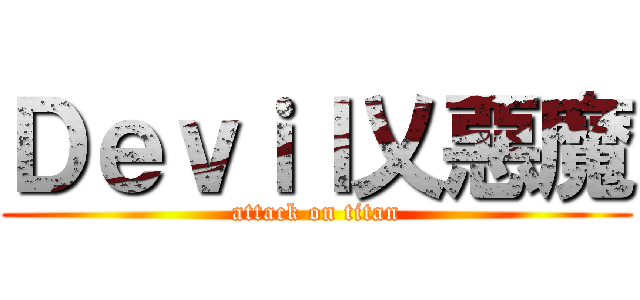 Ｄｅｖｉｌ乂惡魔 (attack on titan)