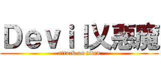 Ｄｅｖｉｌ乂惡魔 (attack on titan)
