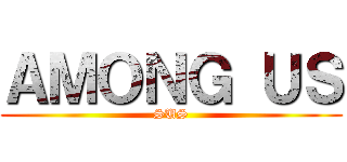 ＡＭＯＮＧ ＵＳ (SUS)