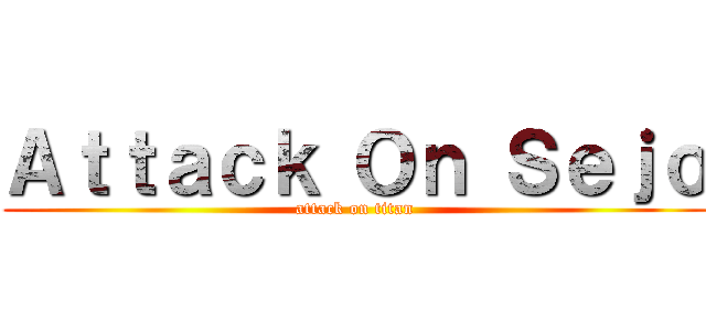 Ａｔｔａｃｋ Ｏｎ Ｓｅｊｏ (attack on titan)