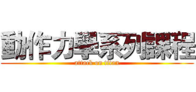 動作力學系列課程 (attack on titan)