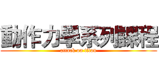 動作力學系列課程 (attack on titan)