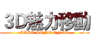 ３Ｄ魅力移動 (LAST SONG OF 3D)