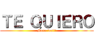 ＴＥ ＱＵＩＥＲＯ (Mona fea!!!)