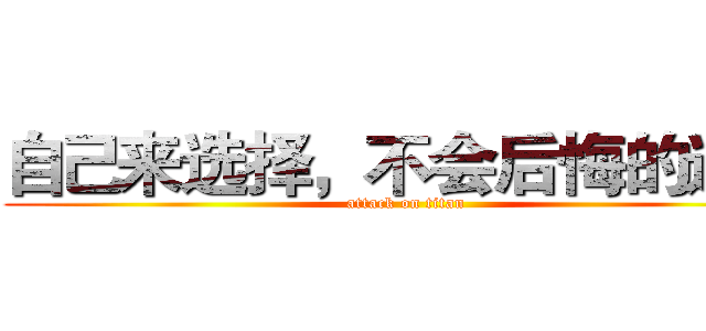 自己来选择，不会后悔的道路 (attack on titan)