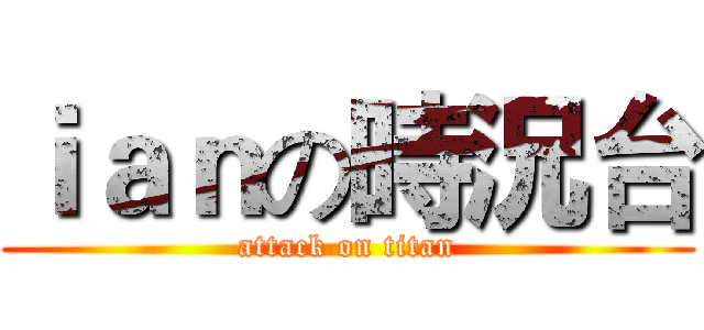 ｉａｎの時況台 (attack on titan)