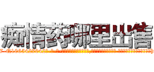 痴情药哪里出售 (痴情药哪里出售【电-话151x68344x817-Q1065427042元-吉-药-业】我们做的是长期生意,靠的是老客户长期支持 痴情药哪里出售在发表了一篇http://sngk.net/B4joOd

参考消息网我们做的是长期生意,靠的是老客户长期支持也许我们早该意识到，就连鲍勃·霍斯金斯（金球奖戏剧类电影男主角 
)