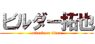 ビルダー拓也 (attack on titan)