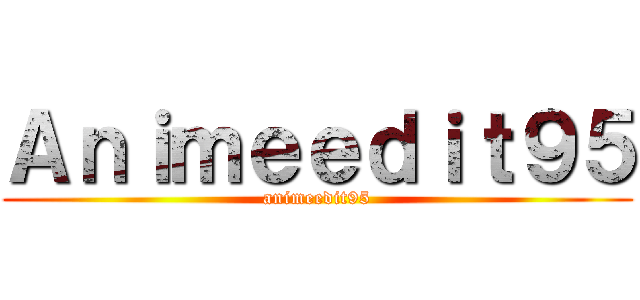 Ａｎｉｍｅｅｄｉｔ９５ (animeedit95)