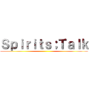 Ｓｐｉｒｉｔｓ；Ｔａｌｋ ()