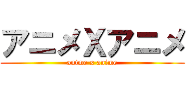 アニメＸアニメ (anime x anime)