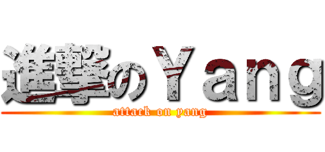 進撃のＹａｎｇ (attack on yang)