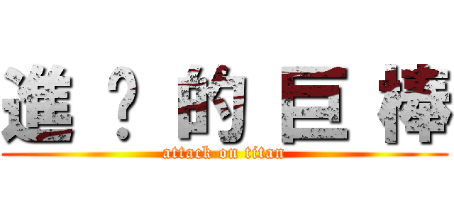 進 擊 的 巨 棒 (attack on titan)