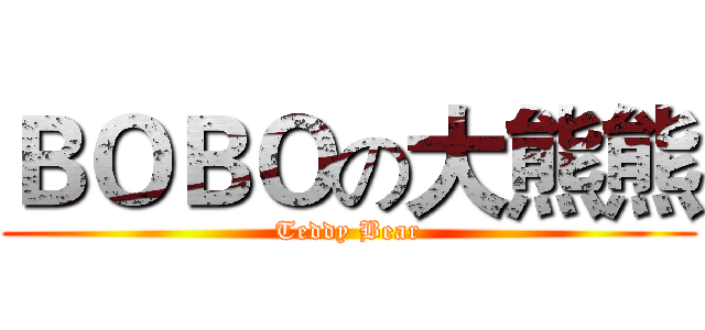 ＢＯＢＯの大熊熊 (Teddy Bear)