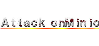 Ａｔｔａｃｋ ｏｎＭｉｎｉｏｎｓ ()